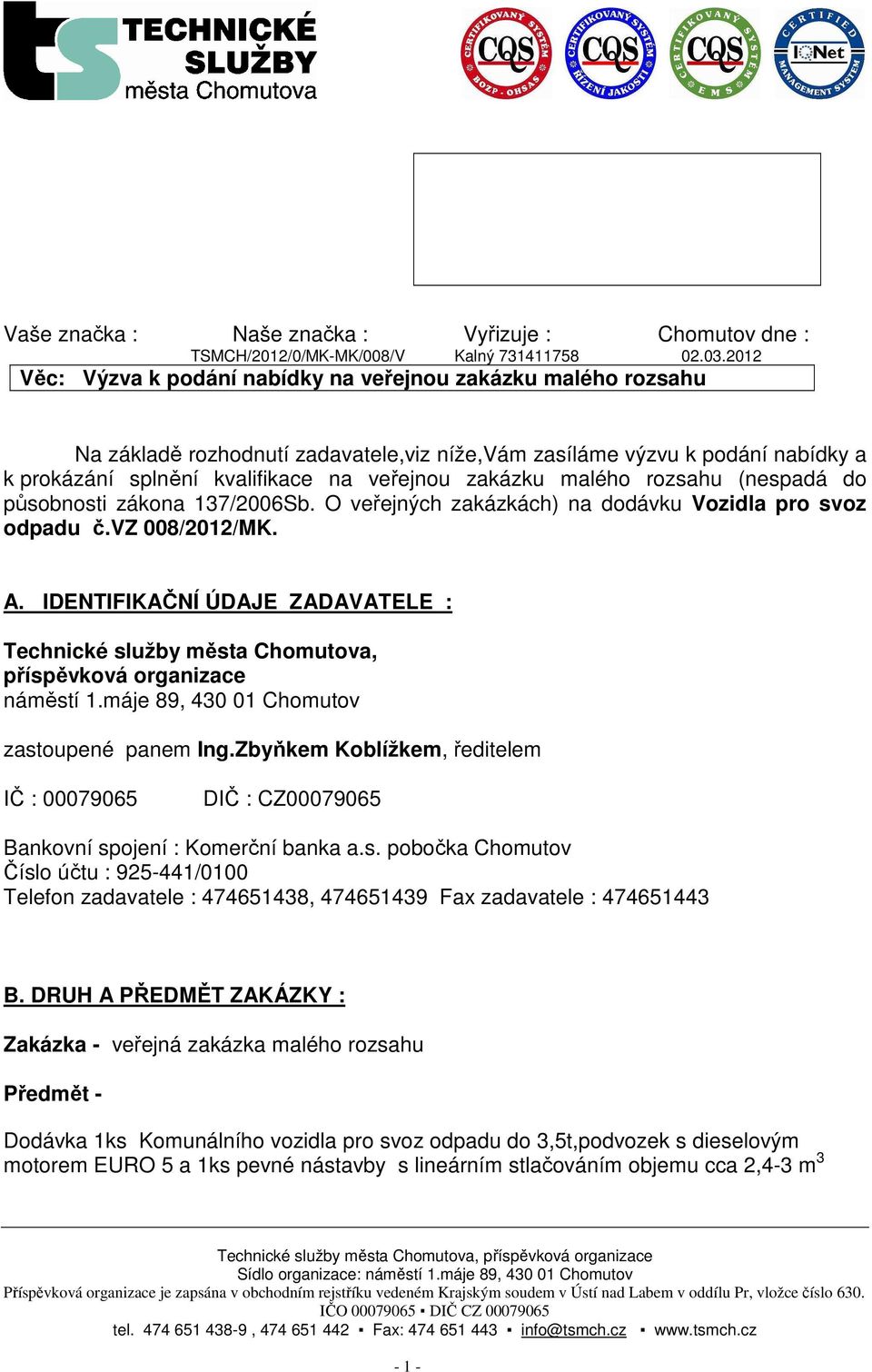 malého rozsahu (nespadá do působnosti zákona 137/2006Sb. O veřejných zakázkách) na dodávku Vozidla pro svoz odpadu č.vz 008/2012/MK. A.