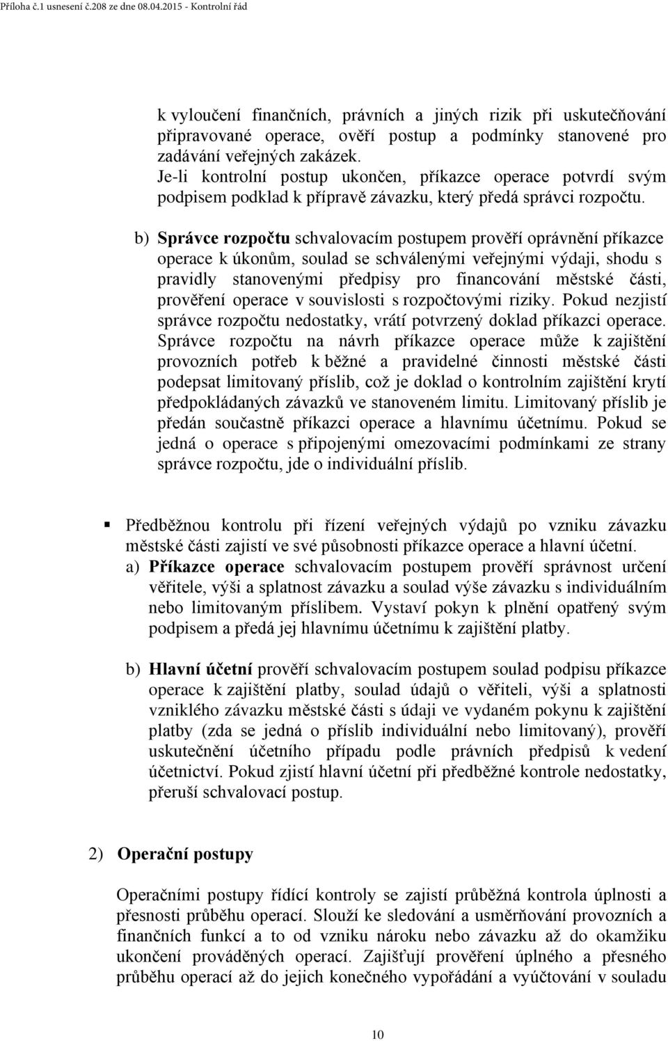 b) Správce rozpočtu schvalovacím postupem prověří oprávnění příkazce operace k úkonům, soulad se schválenými veřejnými výdaji, shodu s pravidly stanovenými předpisy pro financování městské části,