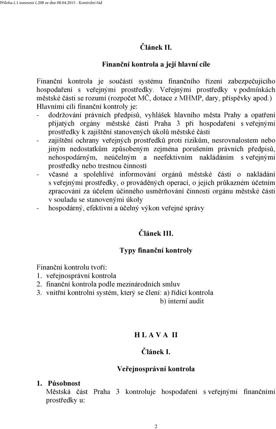 ) Hlavními cíli finanční kontroly je: - dodržování právních předpisů, vyhlášek hlavního města Prahy a opatření přijatých orgány městské části Praha 3 při hospodaření s veřejnými prostředky k