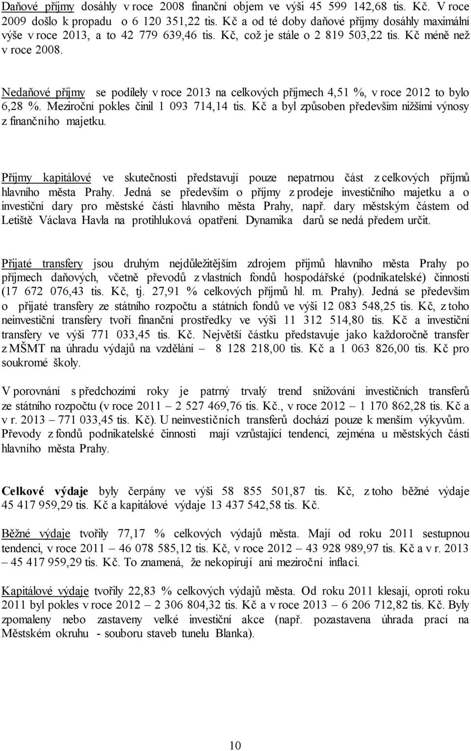 Nedaňové příjmy se podílely v roce 2013 na celkových příjmech 4,51 %, v roce 2012 to bylo 6,28 %. Meziroční pokles činil 1 093 714,14 tis.