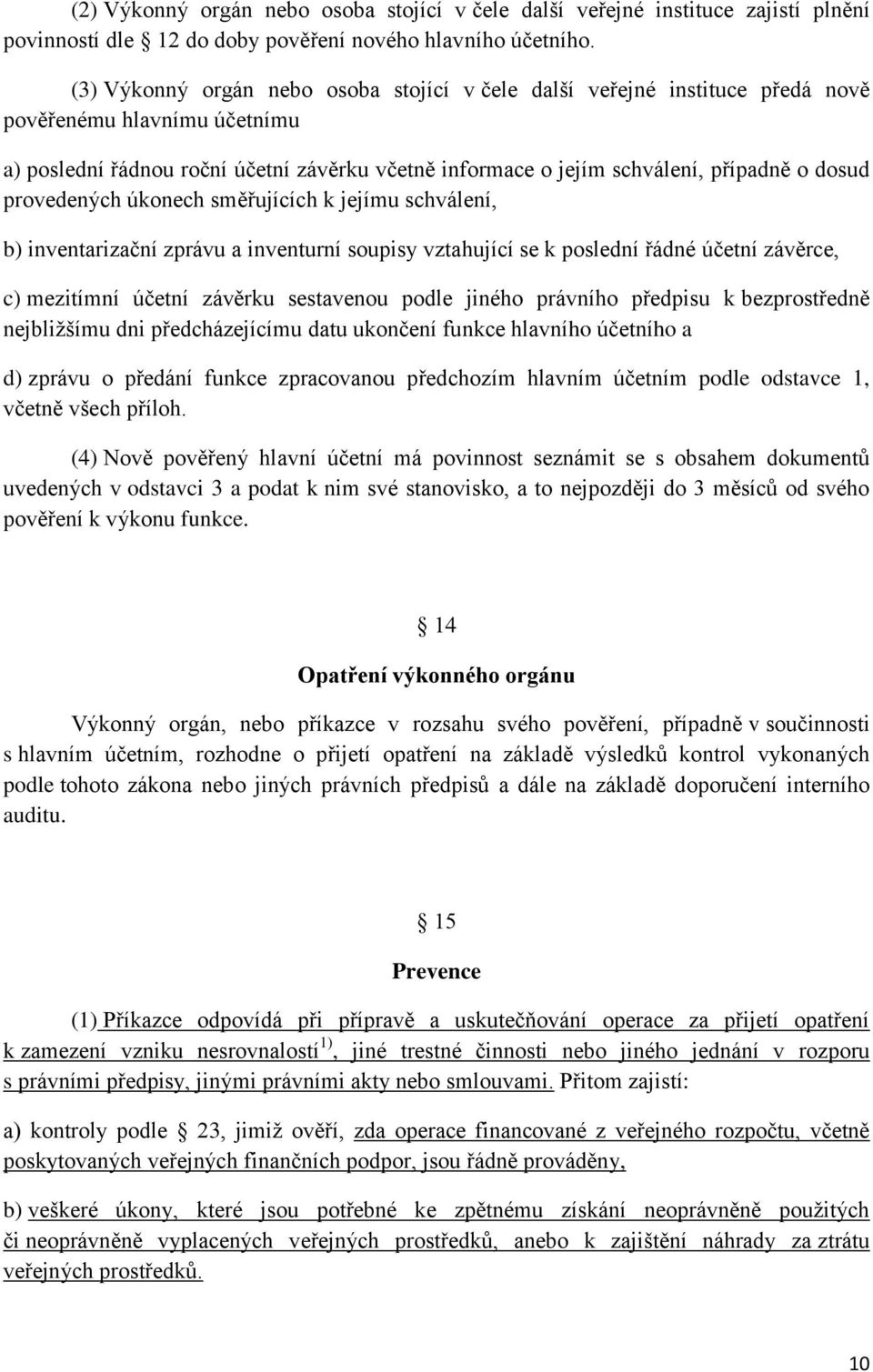 dosud provedených úkonech směřujících k jejímu schválení, b) inventarizační zprávu a inventurní soupisy vztahující se k poslední řádné účetní závěrce, c) mezitímní účetní závěrku sestavenou podle