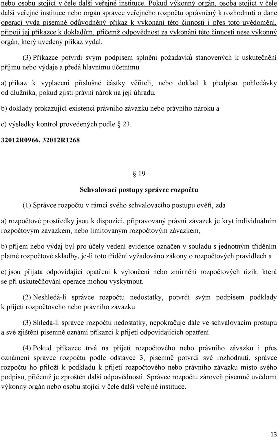 přes toto uvědomění, připojí jej příkazce k dokladům, přičemž odpovědnost za vykonání této činnosti nese výkonný orgán, který uvedený příkaz vydal.