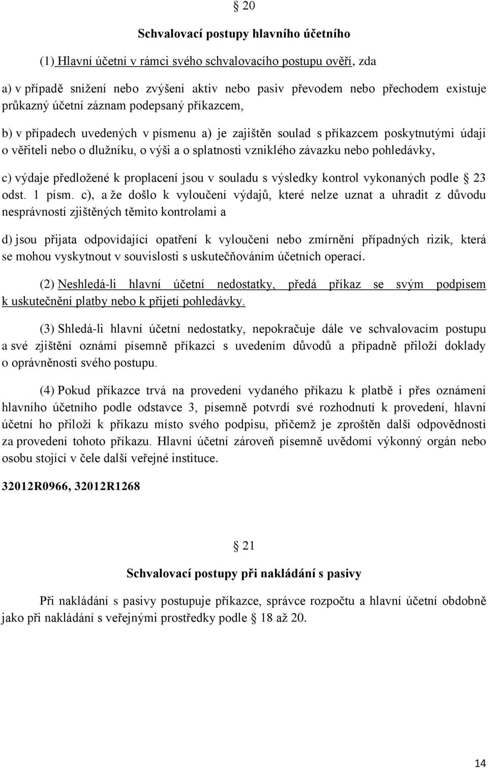 pohledávky, c) výdaje předložené k proplacení jsou v souladu s výsledky kontrol vykonaných podle 23 odst. 1 písm.