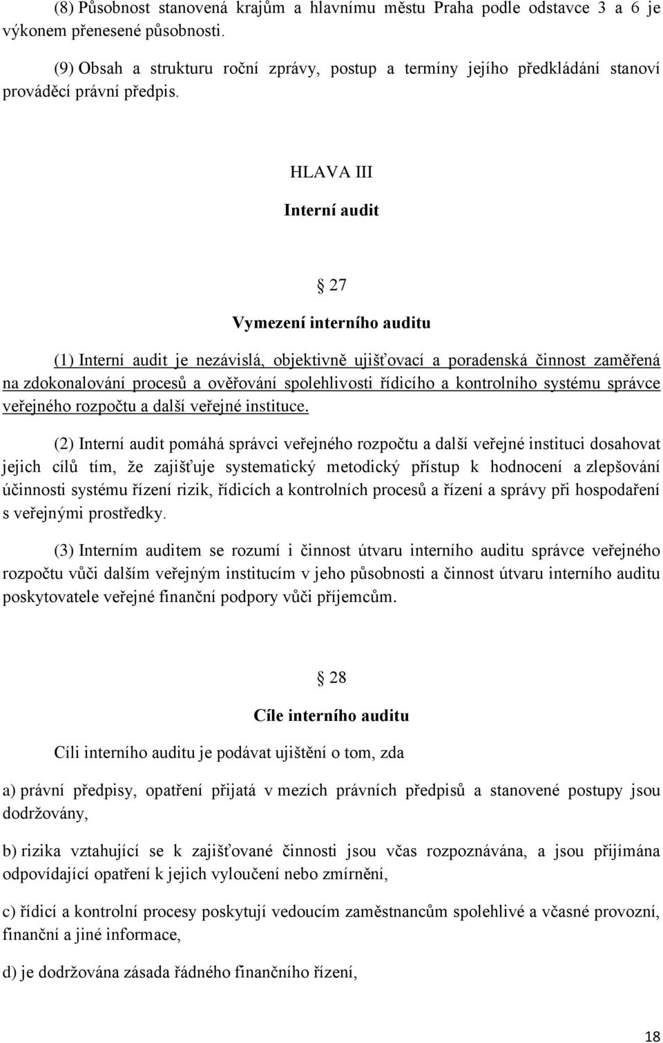 HLAVA III Interní audit 27 Vymezení interního auditu (1) Interní audit je nezávislá, objektivně ujišťovací a poradenská činnost zaměřená na zdokonalování procesů a ověřování spolehlivosti řídicího a