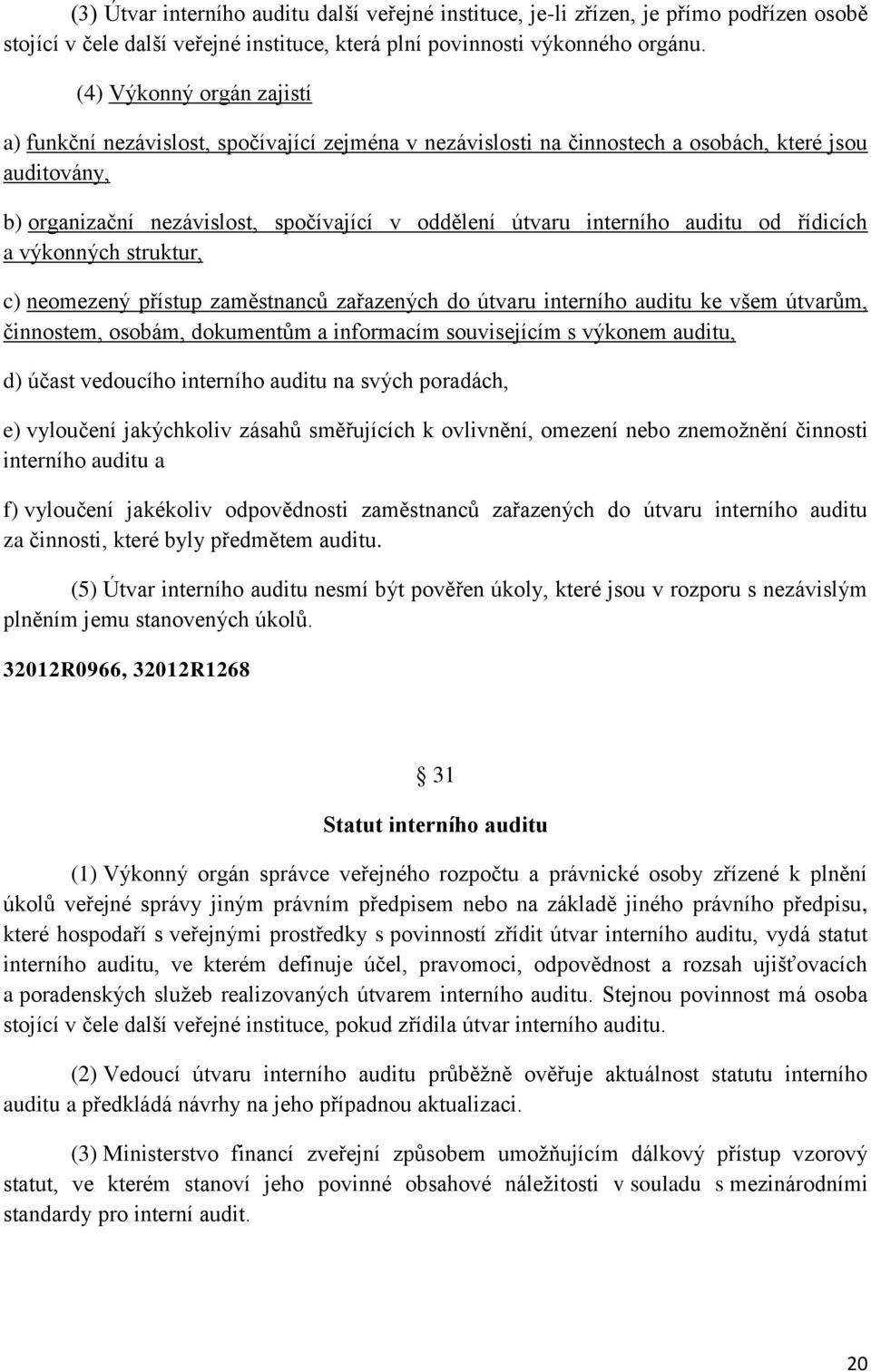 interního auditu od řídicích a výkonných struktur, c) neomezený přístup zaměstnanců zařazených do útvaru interního auditu ke všem útvarům, činnostem, osobám, dokumentům a informacím souvisejícím s