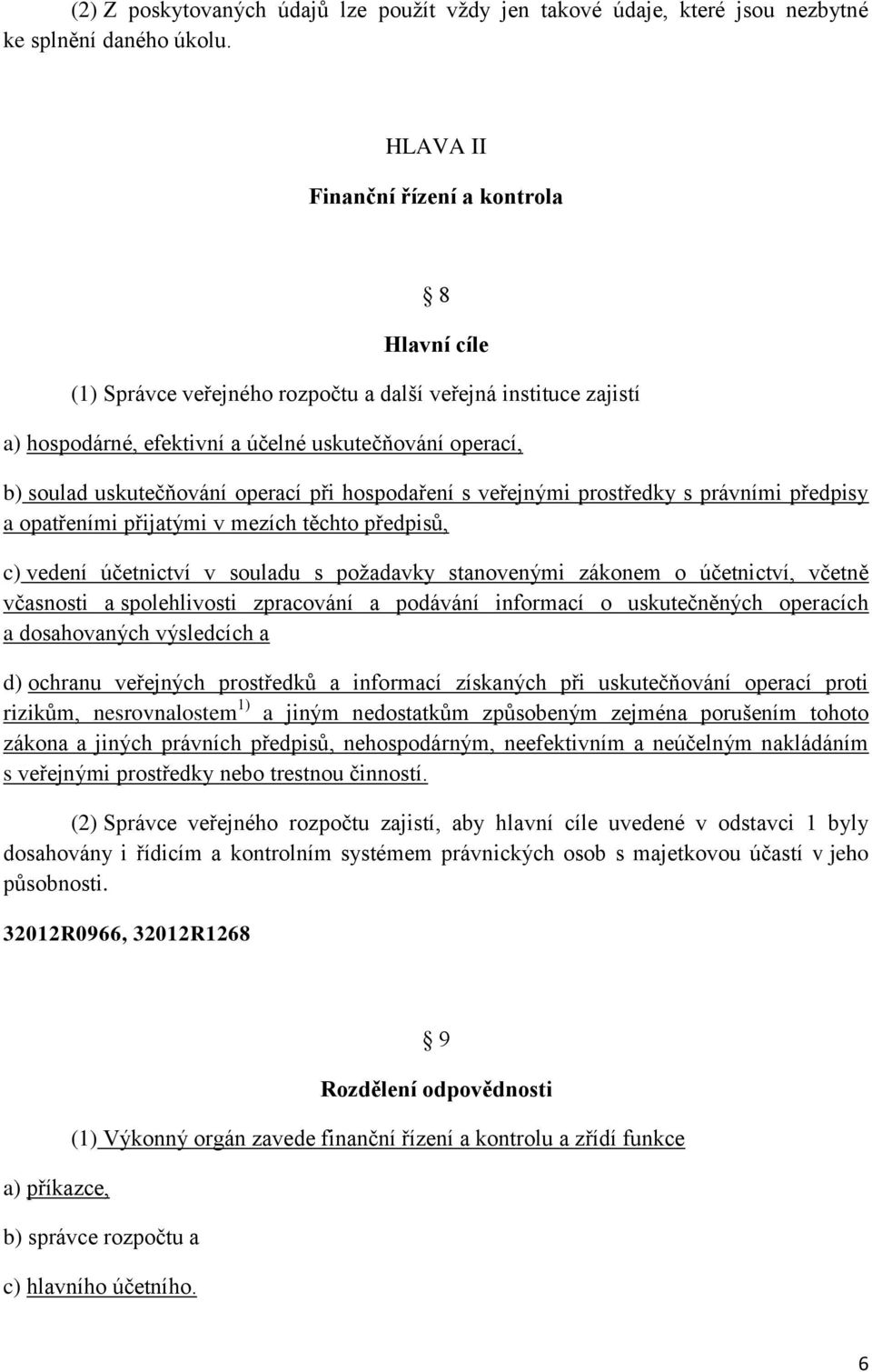 operací při hospodaření s veřejnými prostředky s právními předpisy a opatřeními přijatými v mezích těchto předpisů, c) vedení účetnictví v souladu s požadavky stanovenými zákonem o účetnictví, včetně