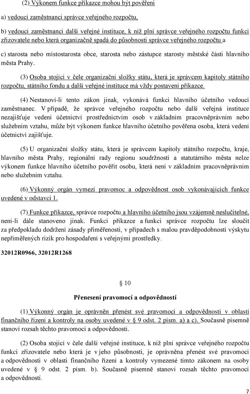 (3) Osoba stojící v čele organizační složky státu, která je správcem kapitoly státního rozpočtu, státního fondu a další veřejné instituce má vždy postavení příkazce.