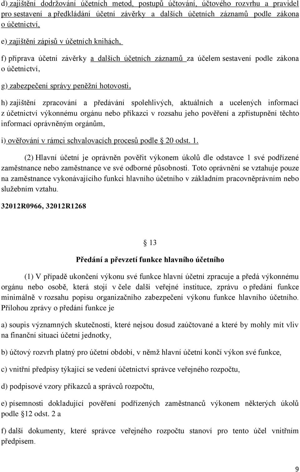 předávání spolehlivých, aktuálních a ucelených informací z účetnictví výkonnému orgánu nebo příkazci v rozsahu jeho pověření a zpřístupnění těchto informací oprávněným orgánům, i) ověřování v rámci