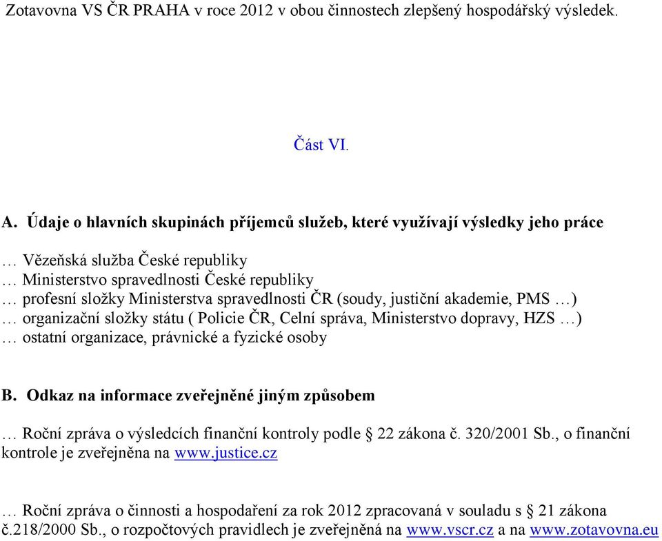 ČR (soudy, justiční akademie, PMS ) organizační složky státu ( Policie ČR, Celní správa, Ministerstvo dopravy, HZS ) ostatní organizace, právnické a fyzické osoby B.