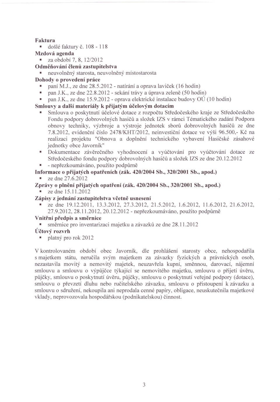 2012 - oprava elektrické instalace budovy OÚ (10 hodin) Smlouvy a další materiály k přijatým účelovým dotacím Smlouva o poskytnutí účelové dotace z rozpočtu Středočeského kraje ze Středočeského Fondu