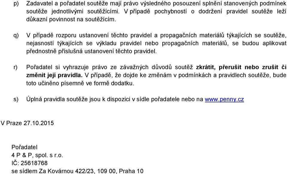 q) V případě rozporu ustanovení těchto pravidel a propagačních materiálů týkajících se soutěže, nejasností týkajících se výkladu pravidel nebo propagačních materiálů, se budou aplikovat přednostně