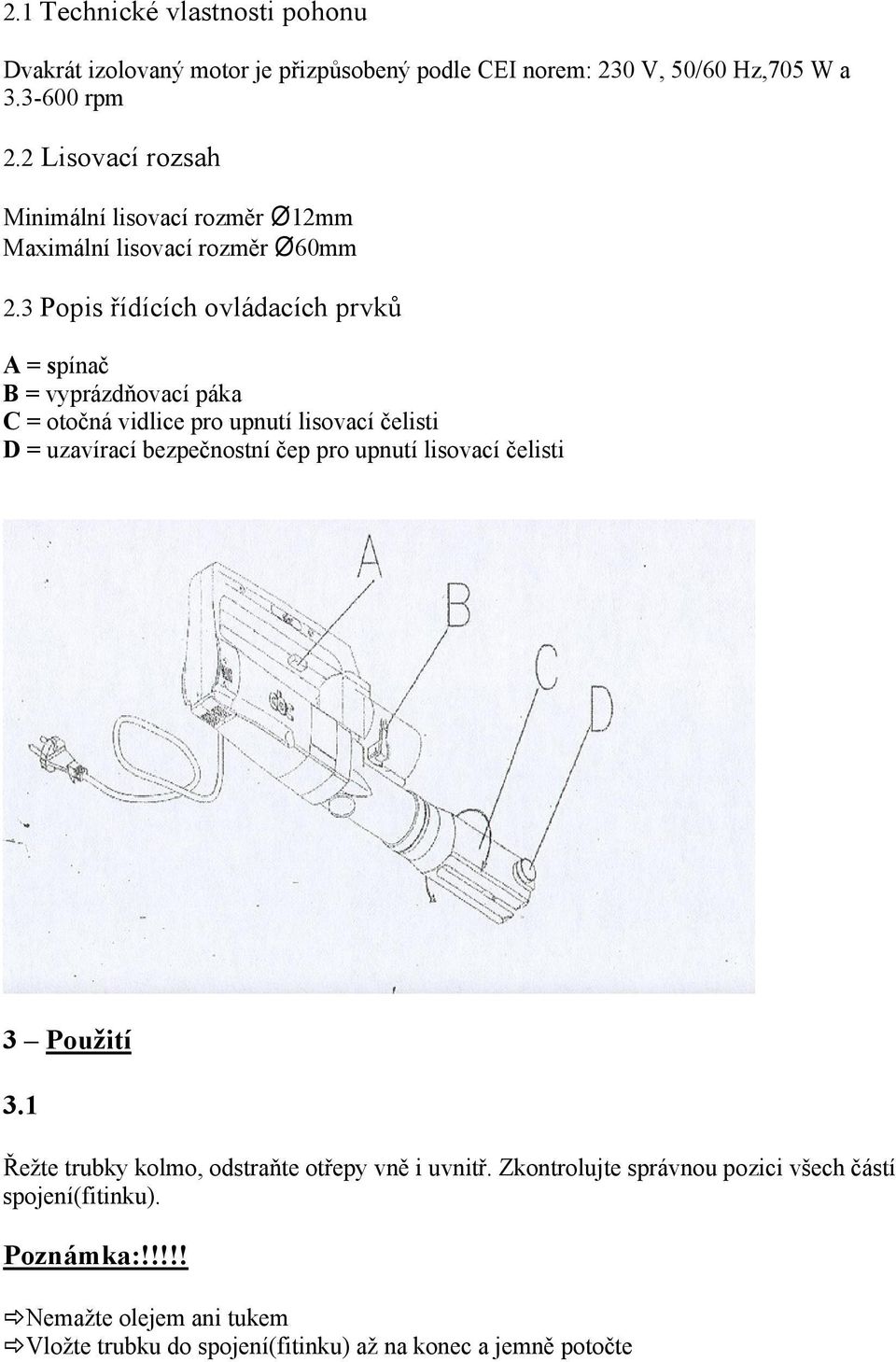 3 Popis řídících ovládacích prvků A = spínač B = vyprázdňovací páka C = otočná vidlice pro upnutí lisovací čelisti D = uzavírací bezpečnostní čep pro