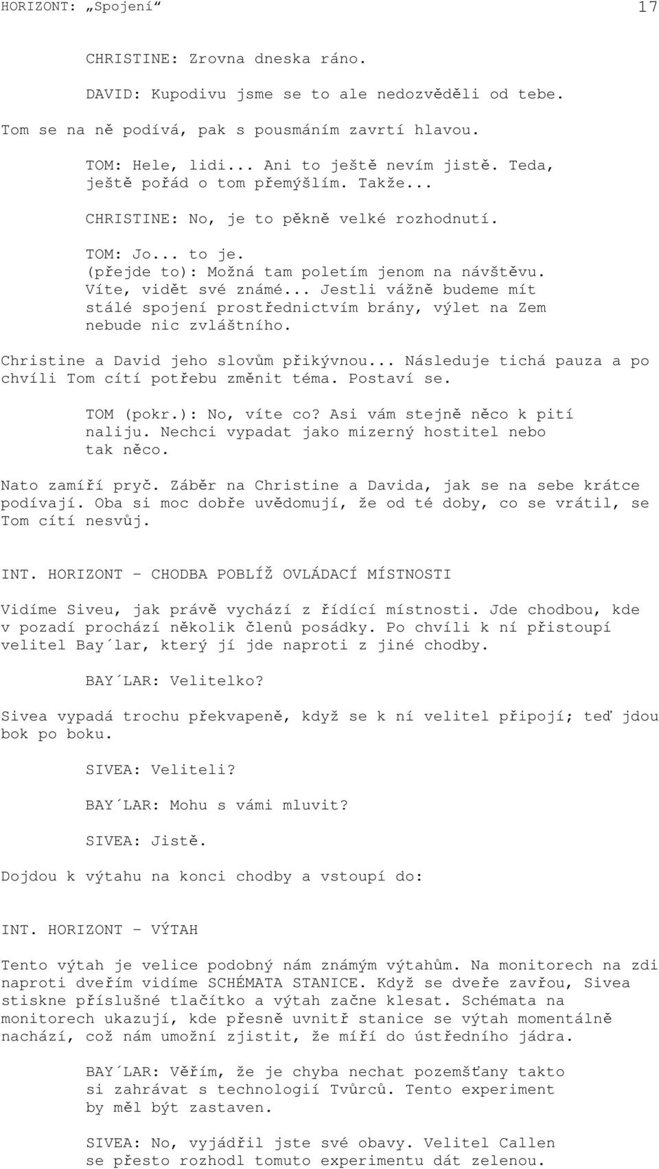 .. Jestli vážně budeme mít stálé spojení prostřednictvím brány, výlet na Zem nebude nic zvláštního. Christine a David jeho slovům přikývnou.