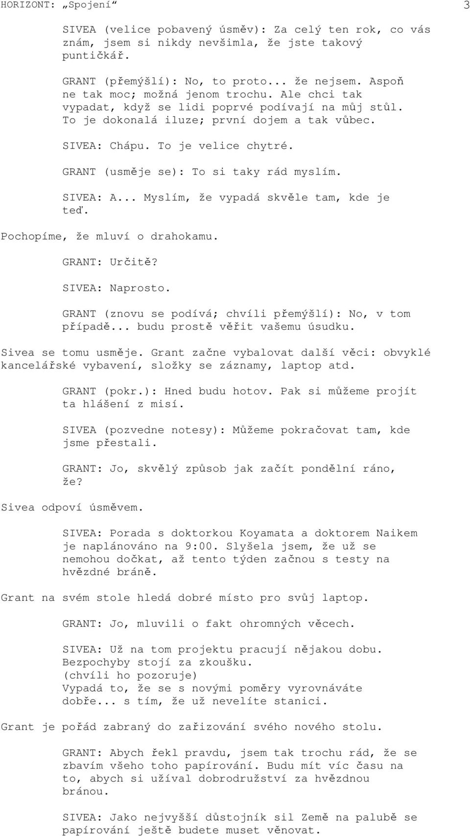 GRANT (usměje se): To si taky rád myslím. SIVEA: A... Myslím, že vypadá skvěle tam, kde je teď. Pochopíme, že mluví o drahokamu. GRANT: Určitě? SIVEA: Naprosto.