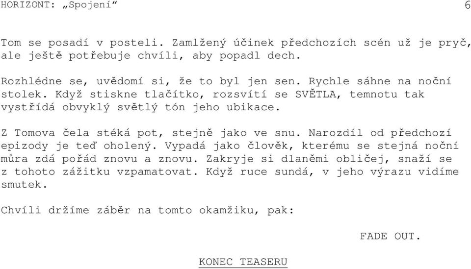 Když stiskne tlačítko, rozsvítí se SVĚTLA, temnotu tak vystřídá obvyklý světlý tón jeho ubikace. Z Tomova čela stéká pot, stejně jako ve snu.