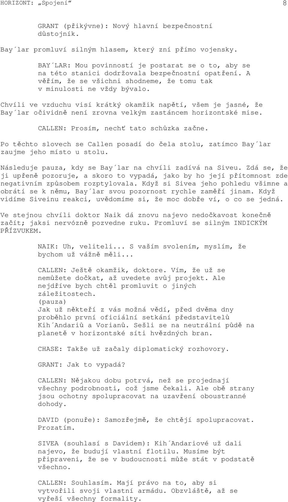 Chvíli ve vzduchu visí krátký okamžik napětí, všem je jasné, že Bay lar očividně není zrovna velkým zastáncem horizontské mise. CALLEN: Prosím, nechť tato schůzka začne.