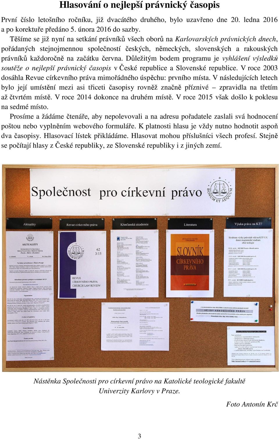 června. Důležitým bodem programu je vyhlášení výsledků soutěže o nejlepší právnický časopis v České republice a Slovenské republice.