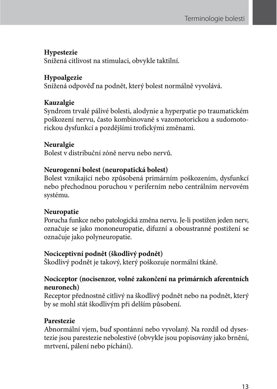 Neuralgie Bolest v distribuční zóně nervu nebo nervů.