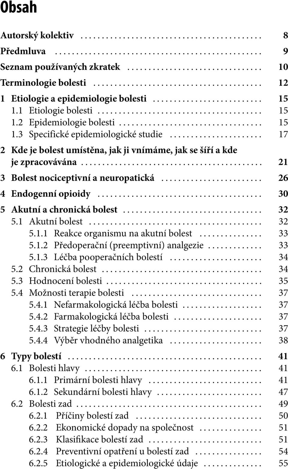 .. 30 5 Akutní a chronická bolest... 32 5.1 Akutní bolest... 32 5.1.1 Reakce organismu na akutní bolest... 33 5.1.2 Předoperační (preemptivní) analgezie... 33 5.1.3 Léčba pooperačních bolestí... 34 5.