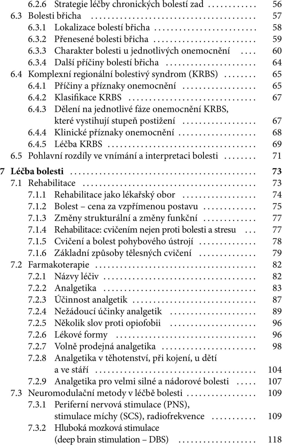 .. 67 6.4.4 Klinické příznaky onemocnění... 68 6.4.5 Léčba KRBS... 69 6.5 Pohlavní rozdíly ve vnímání a interpretaci bolesti... 71 7 Léčba bolesti... 73 7.1 Rehabilitace... 73 7.1.1 Rehabilitace jako lékařský obor.