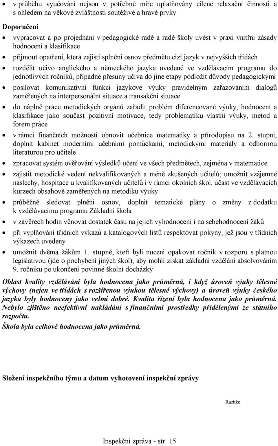 uvedené ve vzdělávacím programu do jednotlivých ročníků, případné přesuny učiva do jiné etapy podložit důvody pedagogickými posilovat komunikativní funkci jazykové výuky pravidelným zařazováním