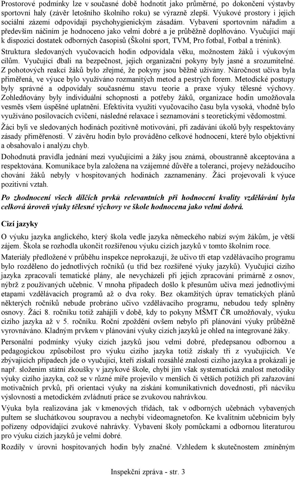 Vyučující mají k dispozici dostatek odborných časopisů (Školní sport, TVM, Pro fotbal, Fotbal a trénink). Struktura sledovaných vyučovacích hodin odpovídala věku, možnostem žáků i výukovým cílům.