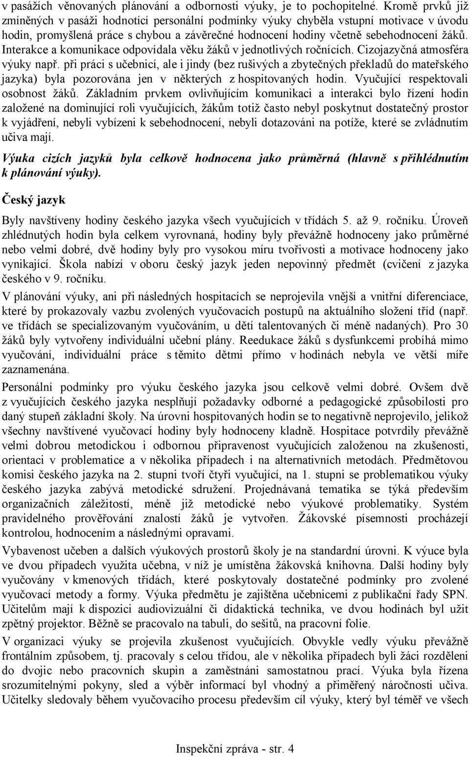 Interakce a komunikace odpovídala věku žáků v jednotlivých ročnících. Cizojazyčná atmosféra výuky např.