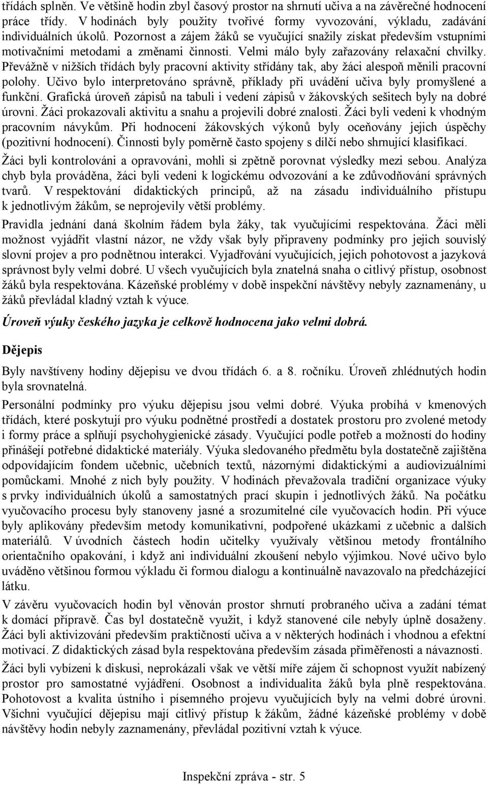 Převážně v nižších třídách byly pracovní aktivity střídány tak, aby žáci alespoň měnili pracovní polohy. Učivo bylo interpretováno správně, příklady při uvádění učiva byly promyšlené a funkční.