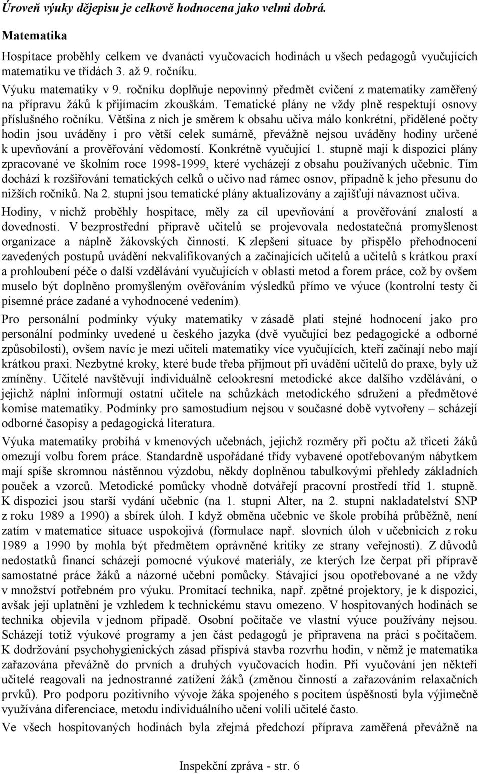 Většina z nich je směrem k obsahu učiva málo konkrétní, přidělené počty hodin jsou uváděny i pro větší celek sumárně, převážně nejsou uváděny hodiny určené k upevňování a prověřování vědomostí.