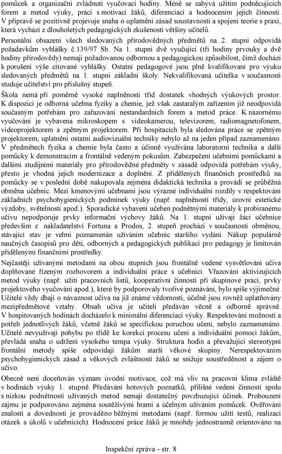 Personální obsazení všech sledovaných přírodovědných předmětů na 2. stupni odpovídá požadavkům vyhlášky č.139/97 Sb. Na 1.