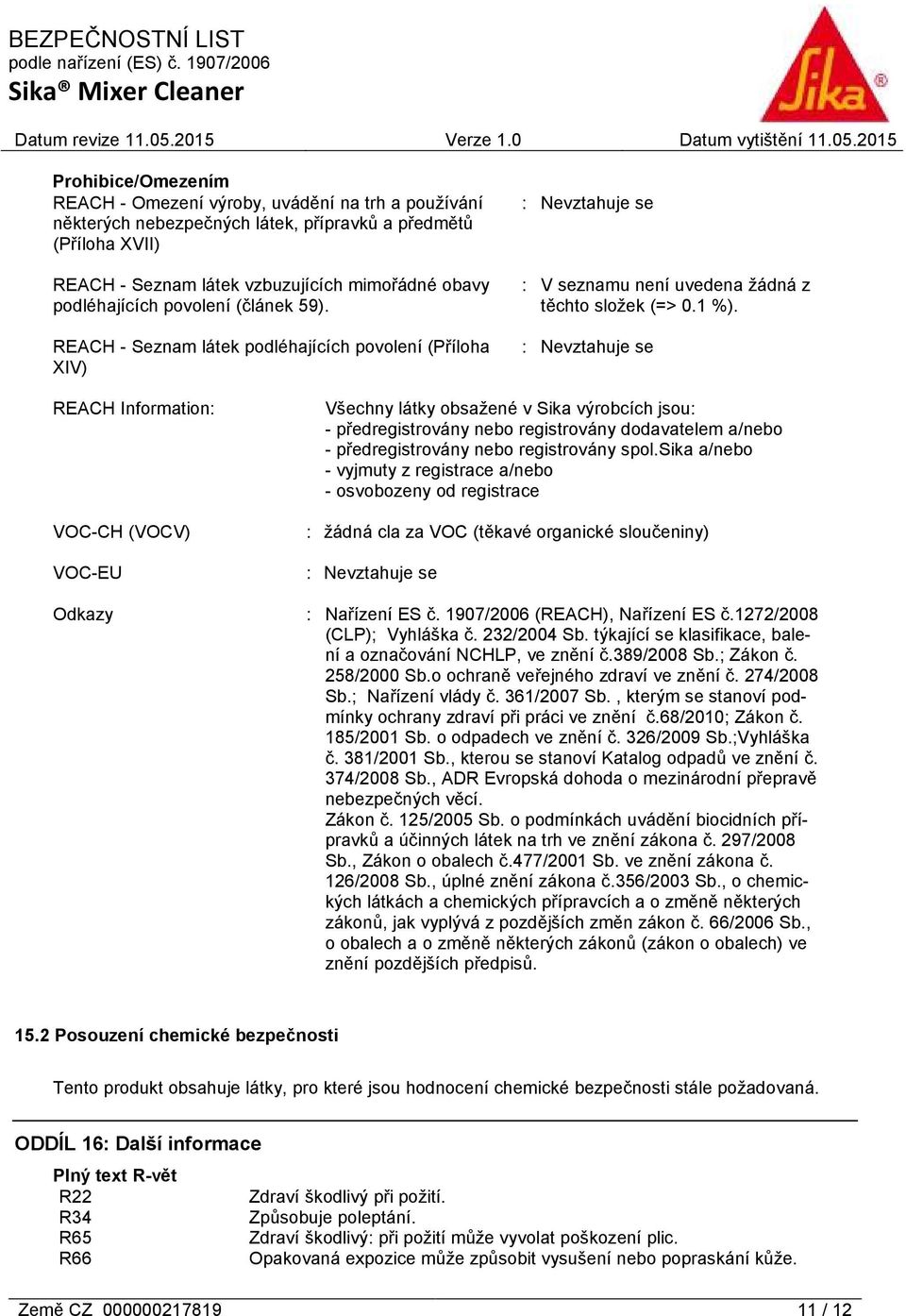 : Nevztahuje se REACH Information: VOC-CH (VOCV) VOC-EU Odkazy Všechny látky obsažené v Sika výrobcích jsou: - předregistrovány nebo registrovány dodavatelem a/nebo - předregistrovány nebo