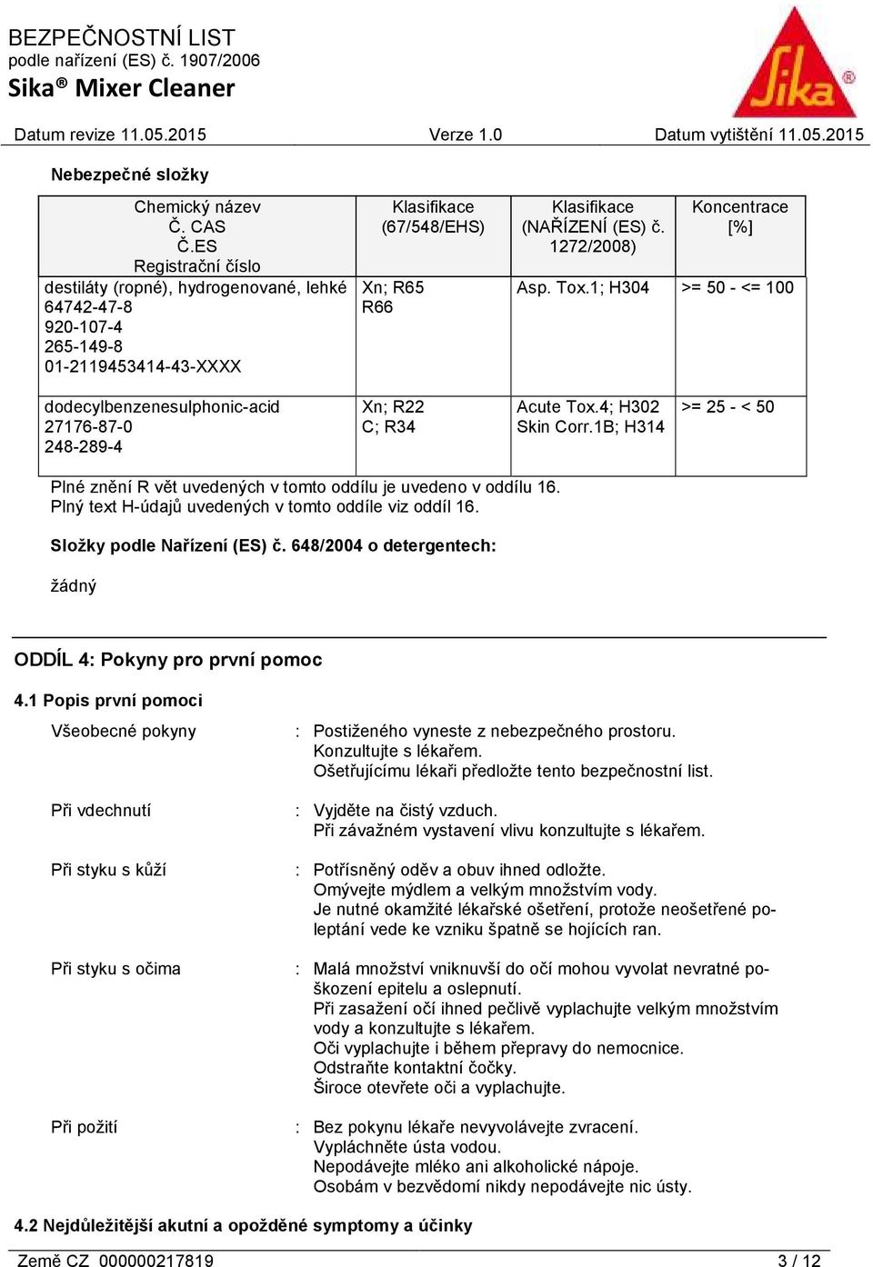 1272/2008) Koncentrace [%] Asp. Tox.1; H304 >= 50 - <= 100 dodecylbenzenesulphonic-acid 27176-87-0 248-289-4 Xn; R22 C; R34 Acute Tox.4; H302 Skin Corr.