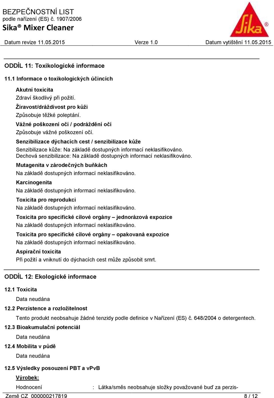 Dechová senzibilizace: Na základě dostupných informací neklasifikováno. Mutagenita v zárodečných buňkách Na základě dostupných informací neklasifikováno.