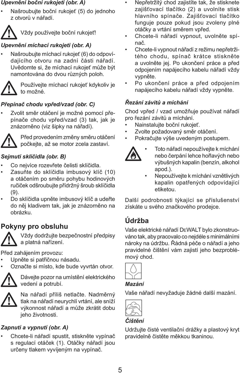 Používejte míchací rukojeť kdykoliv je to možné. Přepínač chodu vpřed/vzad (obr. C) Zvolit směr otáčení je možné pomocí přepínače chodu vpřed/vzad (3) tak, jak je znázorněno (viz šipky na nářadí).