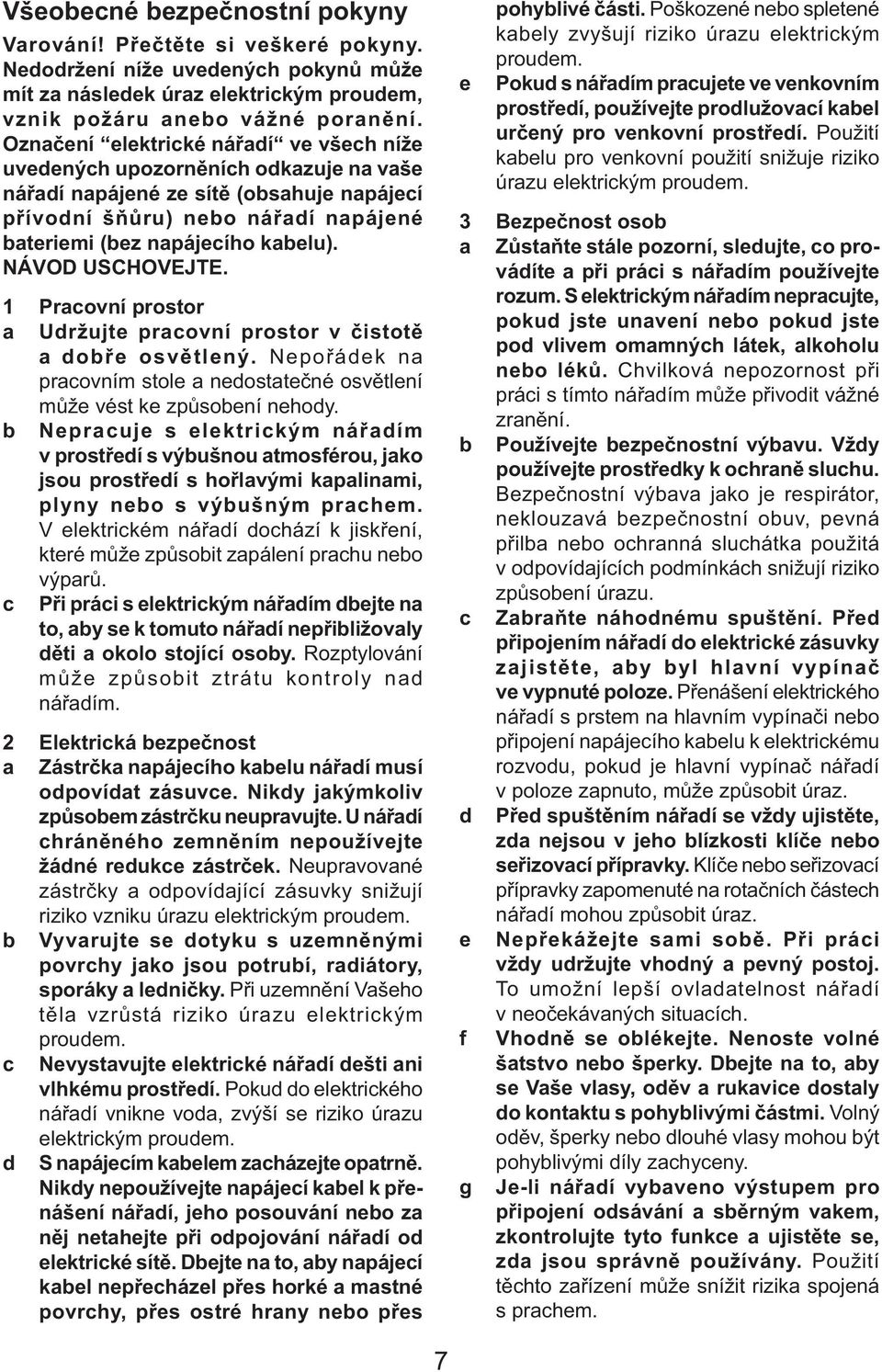 NÁVOD USCHOVEJTE. 1 Pracovní prostor a Udržujte pracovní prostor v čistotě a dobře osvětlený. Nepořádek na pracovním stole a nedostatečné osvětlení může vést ke způsobení nehody.