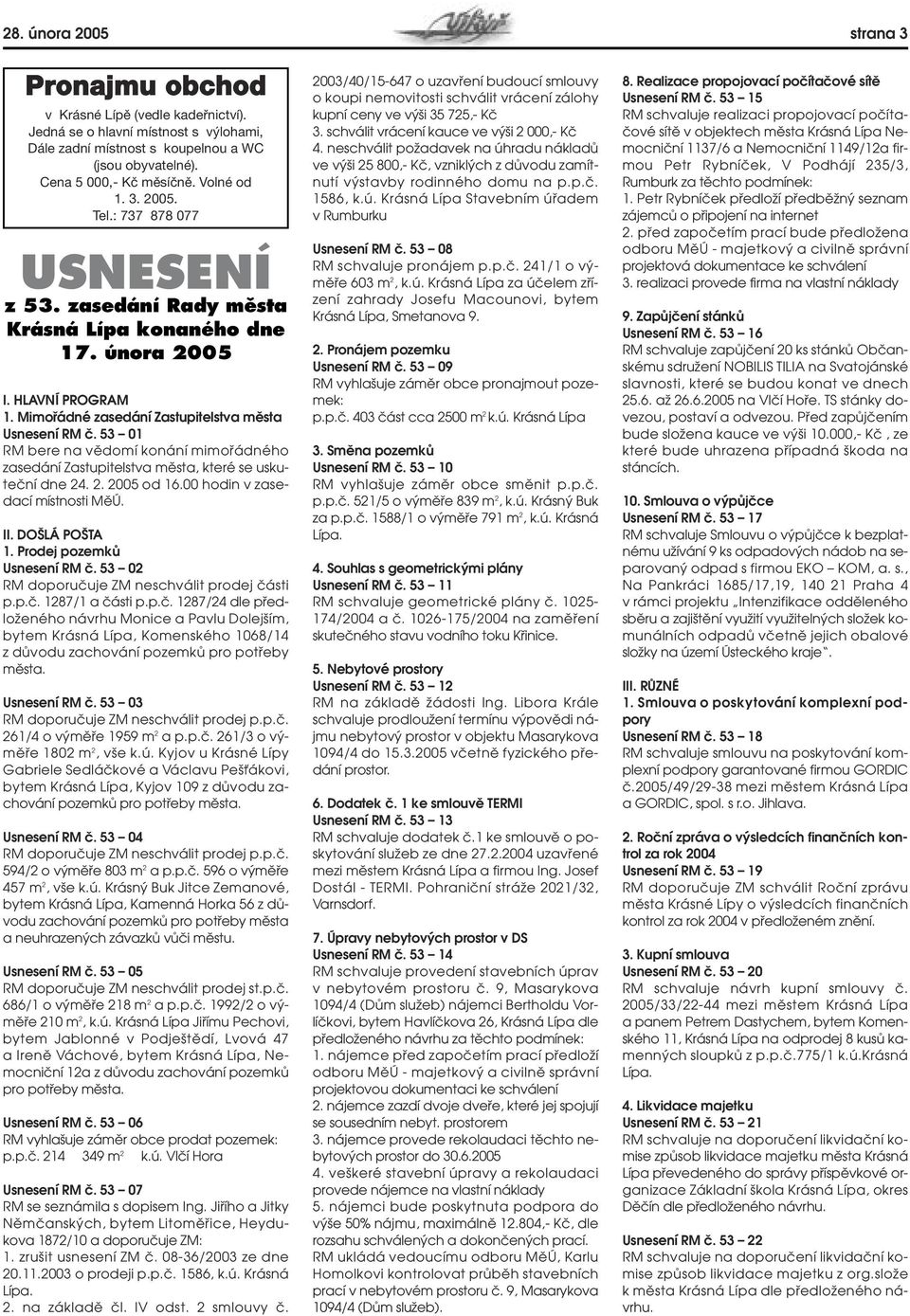 53 01 RM bere na vûdomí konání mimofiádného zasedání Zastupitelstva mûsta, které se uskuteãní dne 24. 2. 2005 od 16.00 hodin v zasedací místnosti MûÚ. II. DO LÁ PO TA 1. Prodej pozemkû Usnesení RM ã.