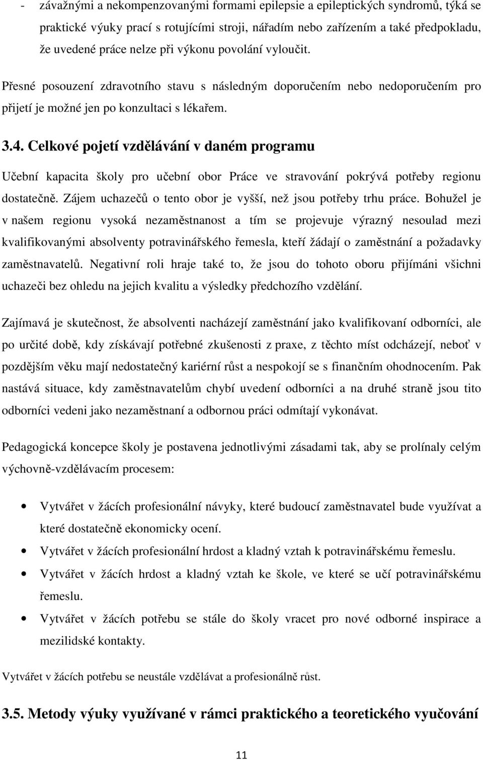 Celkové pojetí vzdělávání v daném programu Učební kapacita školy pro učební obor Práce ve stravování pokrývá potřeby regionu dostatečně.