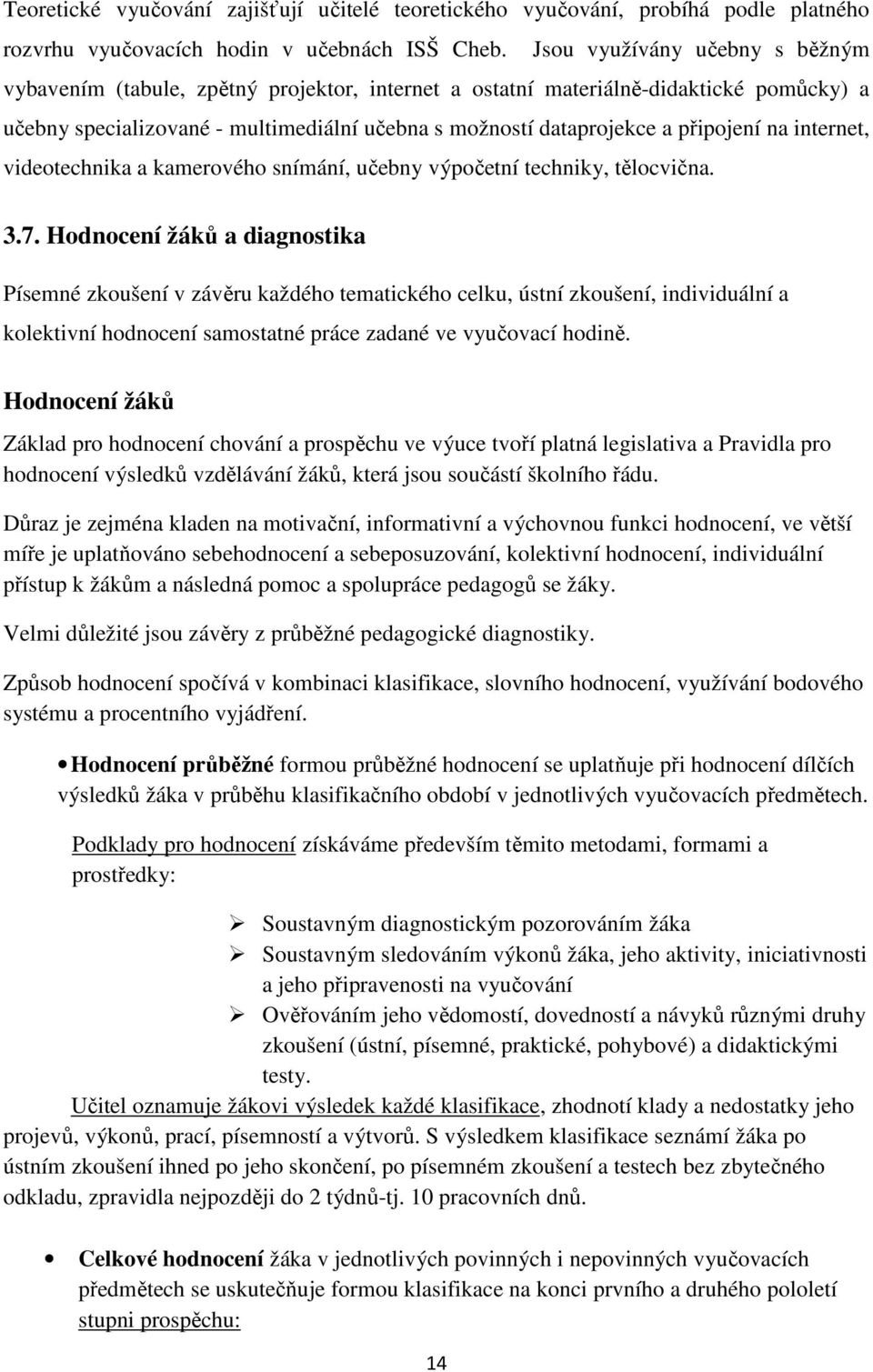 připojení na internet, videotechnika a kamerového snímání, učebny výpočetní techniky, tělocvična. 3.7.