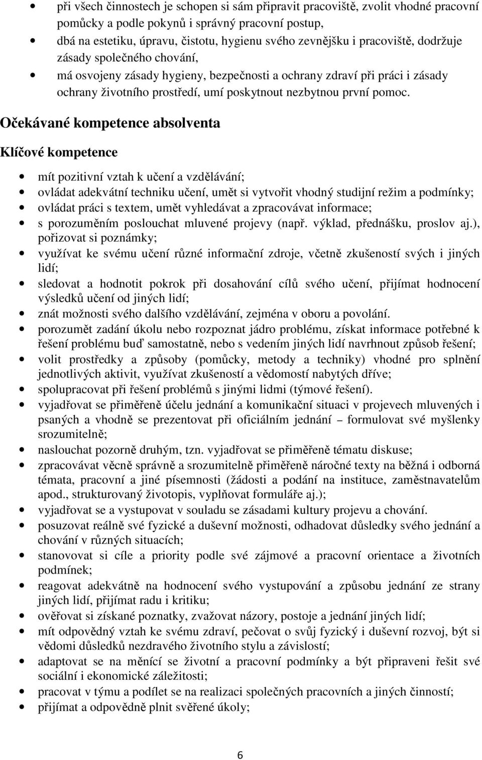 Očekávané kompetence absolventa Klíčové kompetence mít pozitivní vztah k učení a vzdělávání; ovládat adekvátní techniku učení, umět si vytvořit vhodný studijní režim a podmínky; ovládat práci s