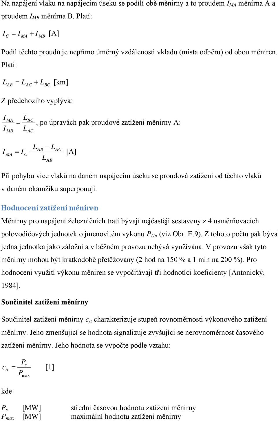 AB AC BC Z předchozího vyplývá: I I I MA MB MA L L BC =, po úpravách pak proudové zatížení měnírny A: AC L L AB AC = I C [A] LA B ři pohybu více vlaků na daném napájecím úseku se proudová zatížení od