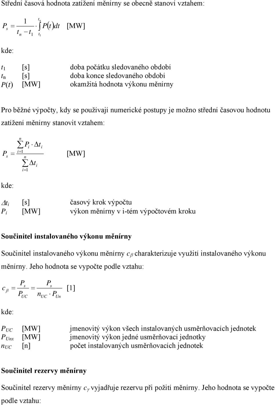 výpočtu i [MW] výkon měnírny v i-tém výpočtovém kroku Součinitel instalovaného výkonu měnírny Součinitel instalovaného výkonu měnírny c β charakterizuje využití instalovaného výkonu měnírny.