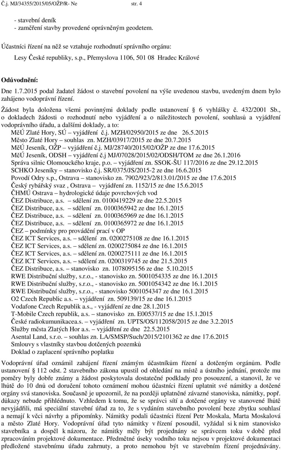 432/2001 Sb., o dokladech žádosti o rozhodnutí nebo vyjádření a o náležitostech povolení, souhlasů a vyjádření vodoprávního úřadu, a dalšími doklady, a to: MěÚ Zlaté Hory, SÚ vyjádření č.j. MZH/02950/2015 ze dne 26.