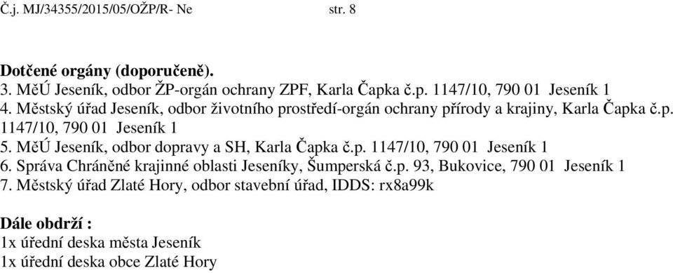 MěÚ Jeseník, odbor dopravy a SH, Karla Čapka č.p. 1147/10, 790 01 Jeseník 1 6. Správa Chráněné krajinné oblasti Jeseníky, Šumperská č.p. 93, Bukovice, 790 01 Jeseník 1 7.