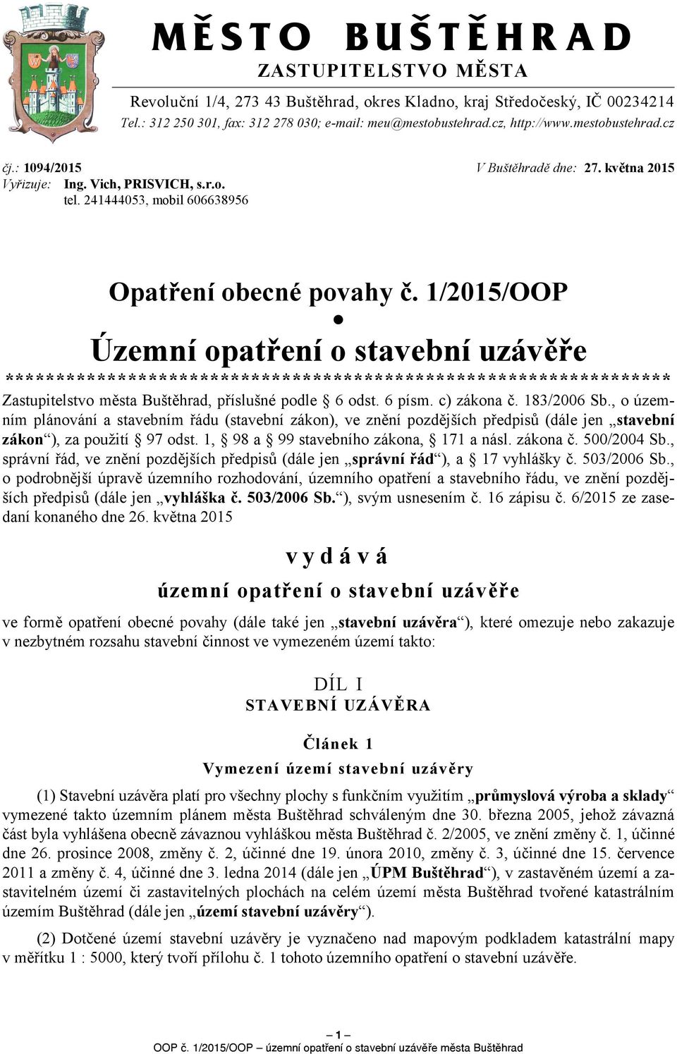 1/2015/OOP Územní opatření o stavební uzávěře ***************************************************************** Zastupitelstvo města Buštěhrad, příslušné podle 6 odst. 6 písm. c) zákona č.