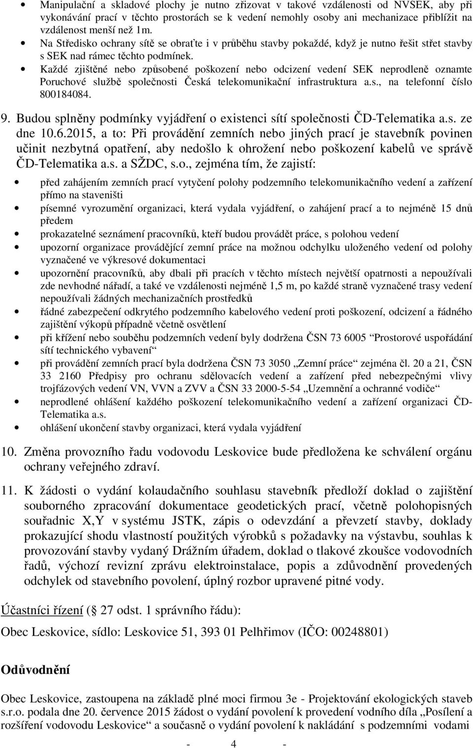 Každé zjištěné nebo způsobené poškození nebo odcizení vedení SEK neprodleně oznamte Poruchové službě společnosti Česká telekomunikační infrastruktura a.s., na telefonní číslo 800184084. 9.