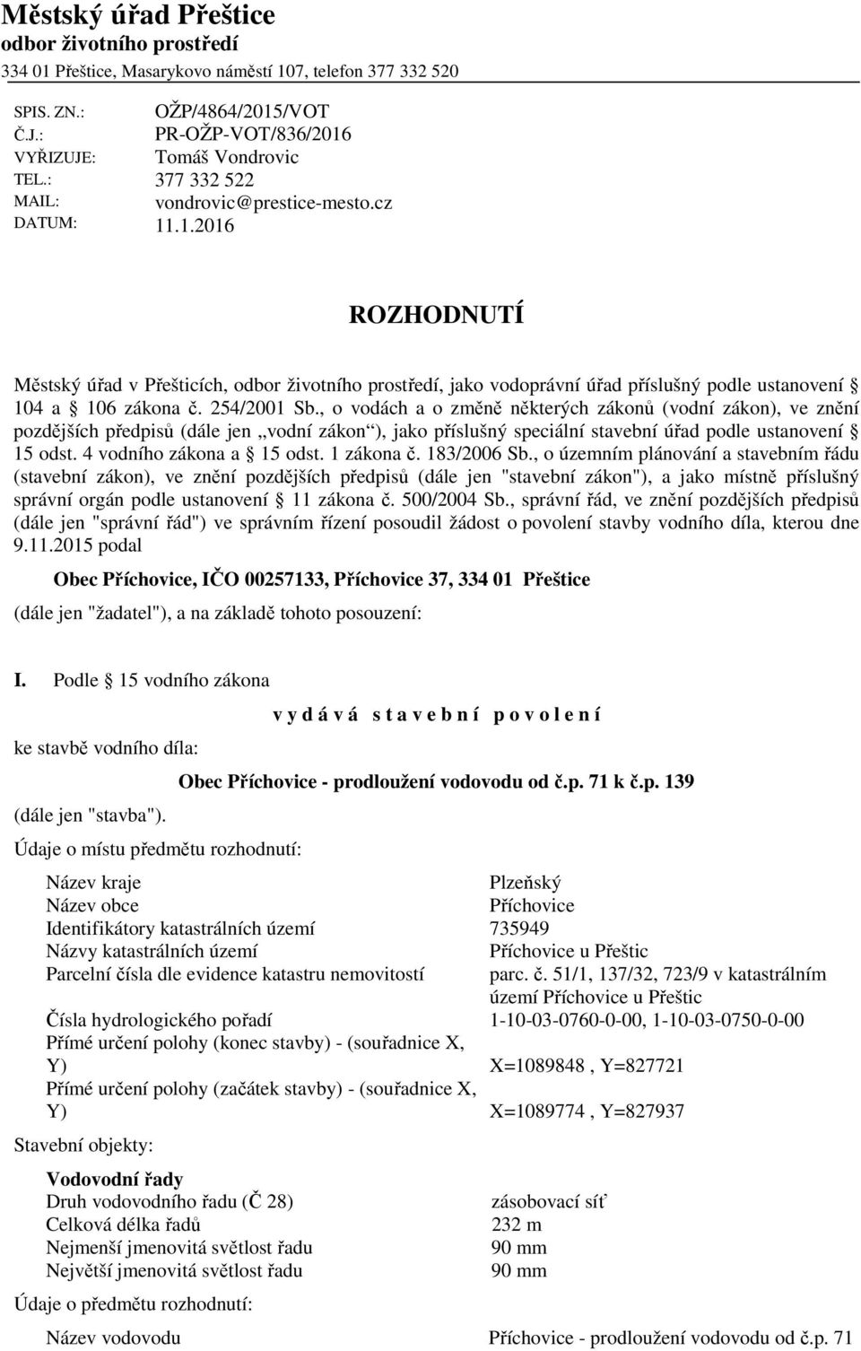 254/2001 Sb., o vodách a o změně některých zákonů (vodní zákon), ve znění pozdějších předpisů (dále jen vodní zákon ), jako příslušný speciální stavební úřad podle ustanovení 15 odst.