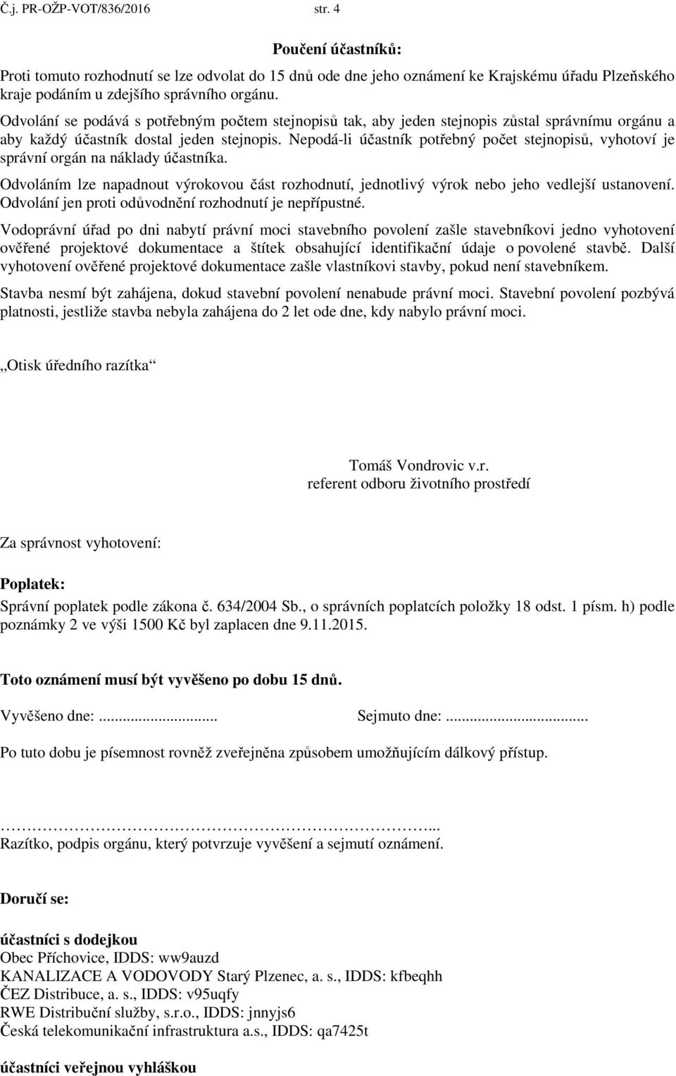 Nepodá-li účastník potřebný počet stejnopisů, vyhotoví je správní orgán na náklady účastníka. Odvoláním lze napadnout výrokovou část rozhodnutí, jednotlivý výrok nebo jeho vedlejší ustanovení.