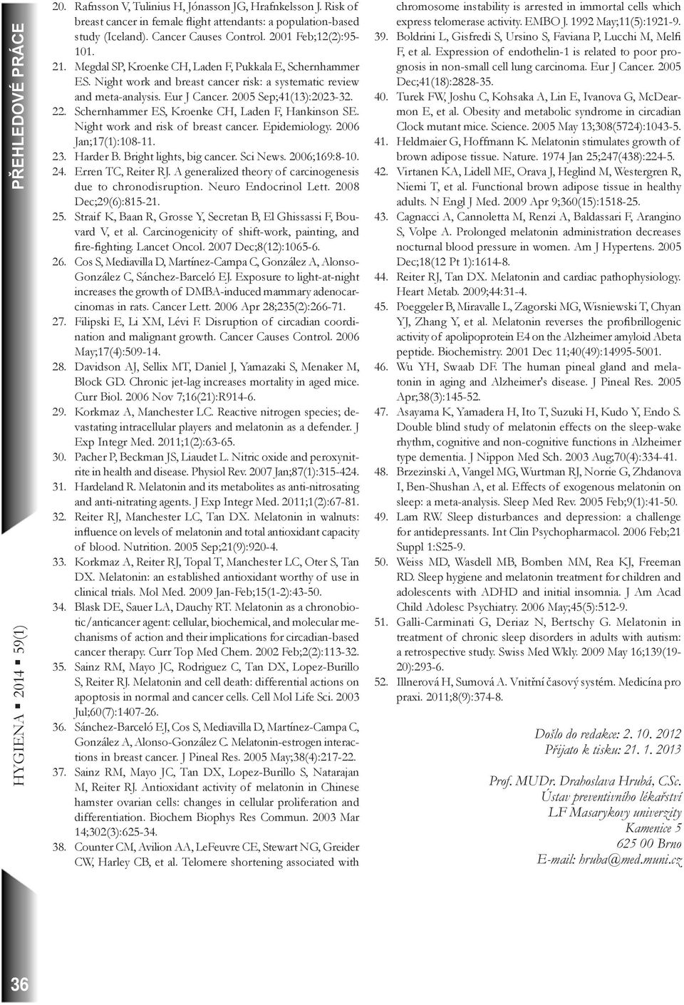 2005 Sep;41(13):2023-32. 22. Schernhammer ES, Kroenke CH, Laden F, Hankinson SE. Night work and risk of breast cancer. Epidemiology. 2006 Jan;17(1):108-11. 23. Harder B. Bright lights, big cancer.