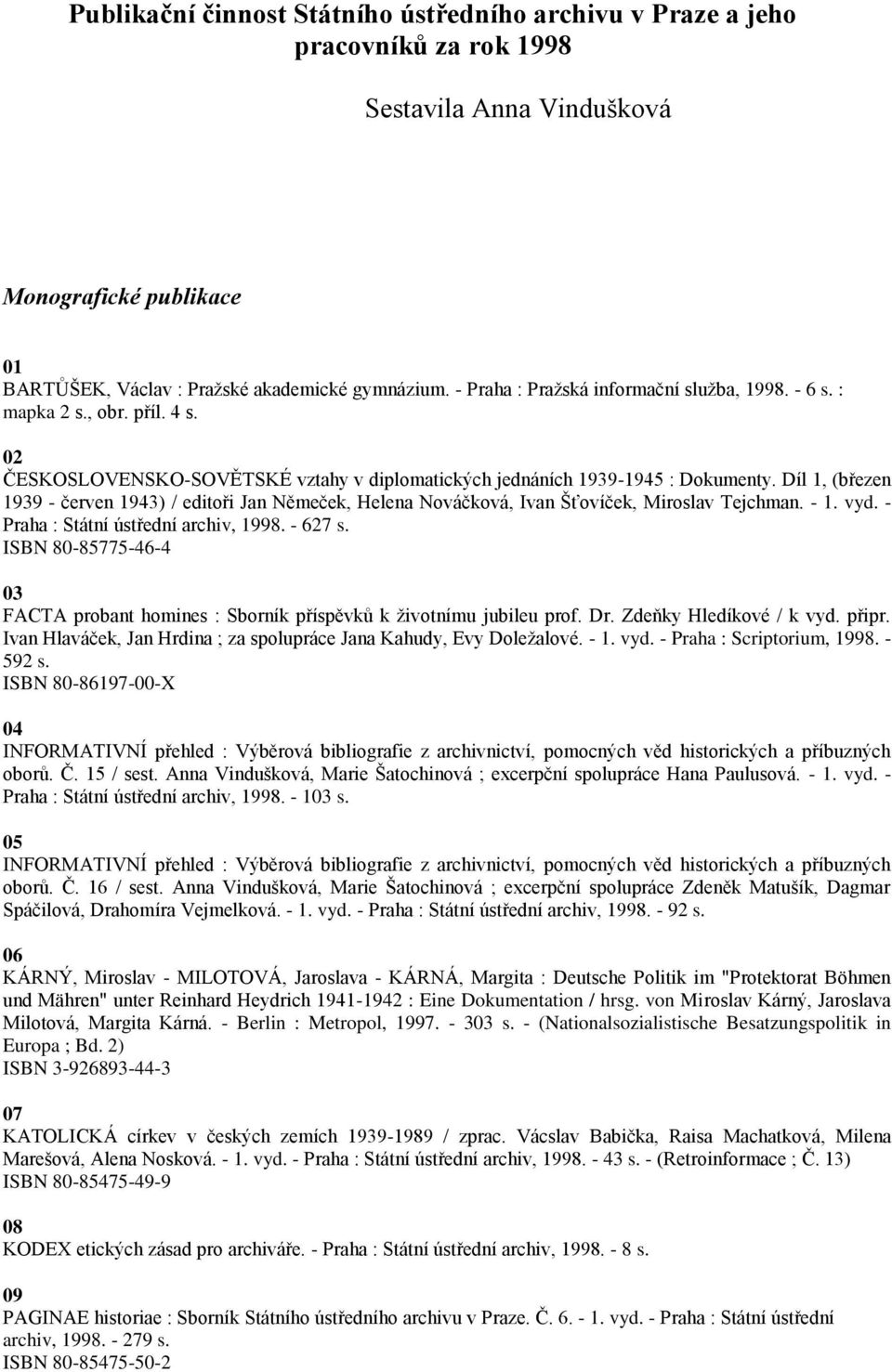 Díl 1, (březen 1939 - červen 1943) / editoři Jan Němeček, Helena Nováčková, Ivan Šťovíček, Miroslav Tejchman. - 1. vyd. - Praha : Státní ústřední archiv, 1998. - 627 s.