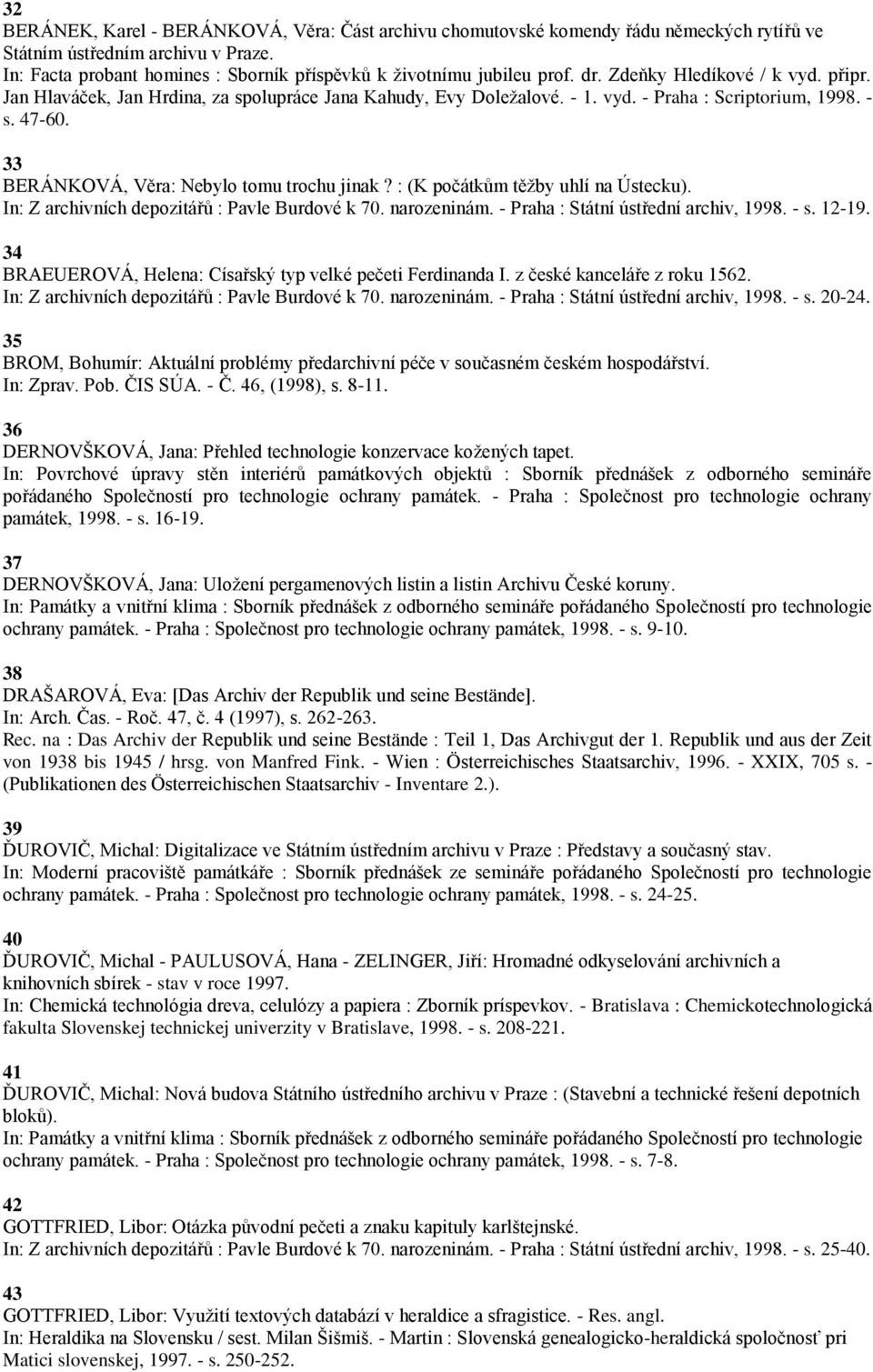 - s. 47-60. 33 BERÁNKOVÁ, Věra: Nebylo tomu trochu jinak? : (K počátkŧm těţby uhlí na Ústecku). In: Z archivních depozitářŧ : Pavle Burdové k 70. narozeninám. - Praha : Státní ústřední archiv, 1998.